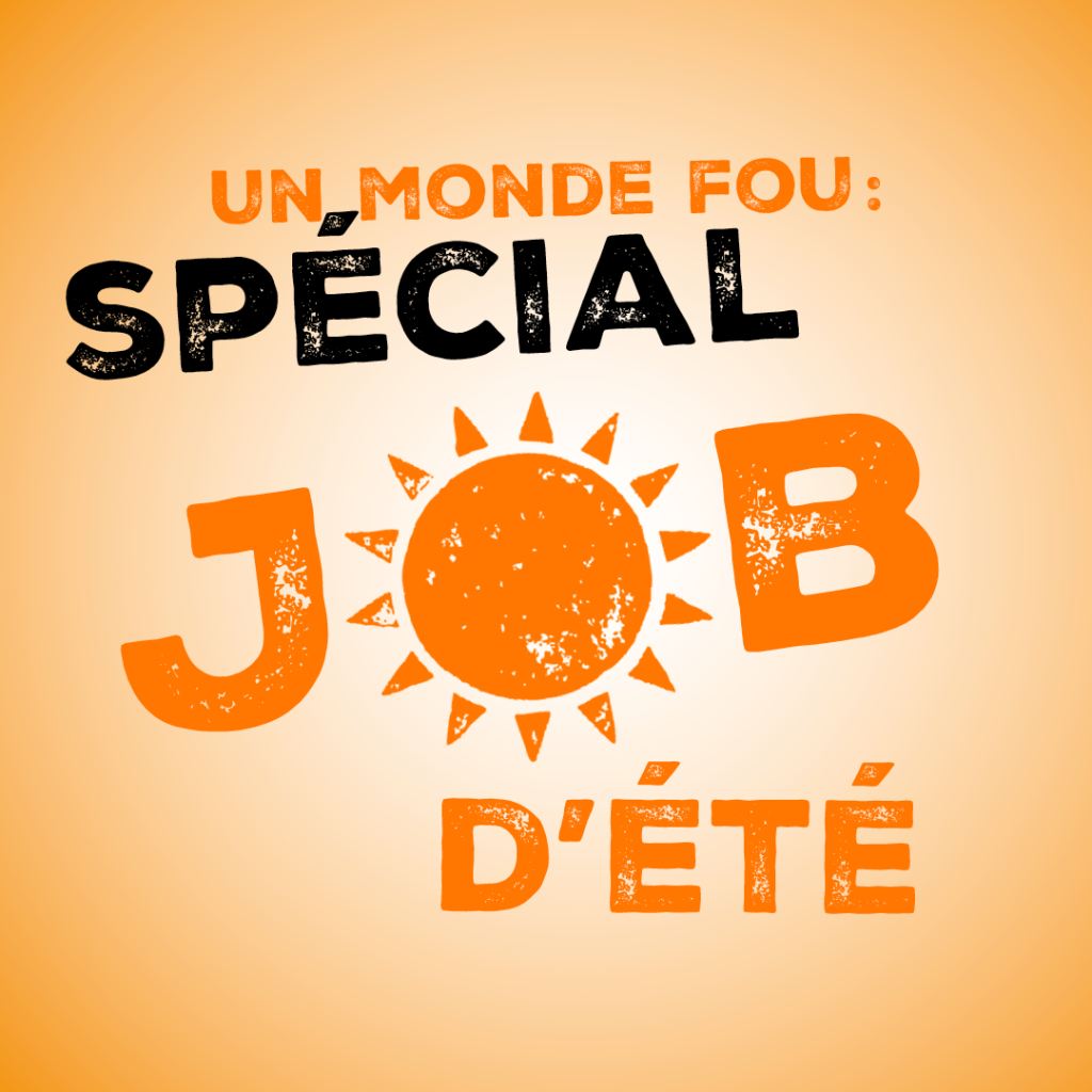 Un monde fou – Spécial job d&rsquo;été